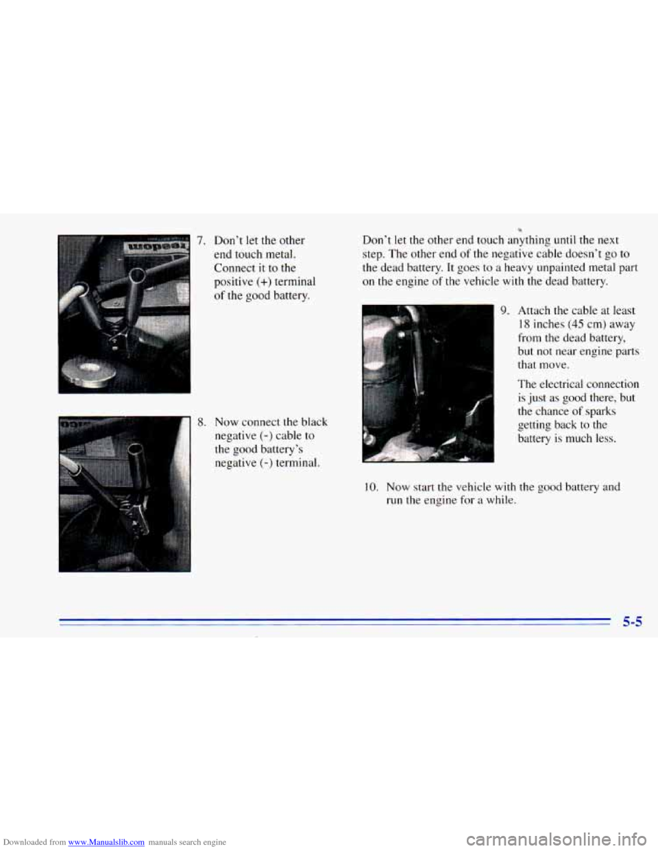 CHEVROLET BLAZER 1996 2.G Owners Manual Downloaded from www.Manualslib.com manuals search engine 7. Don’t let the other 
end  touch  metal. 
Connect 
it to the 
positive 
(+) terminal 
of the  good  battery. 
8. 
Now connect  the  black 
