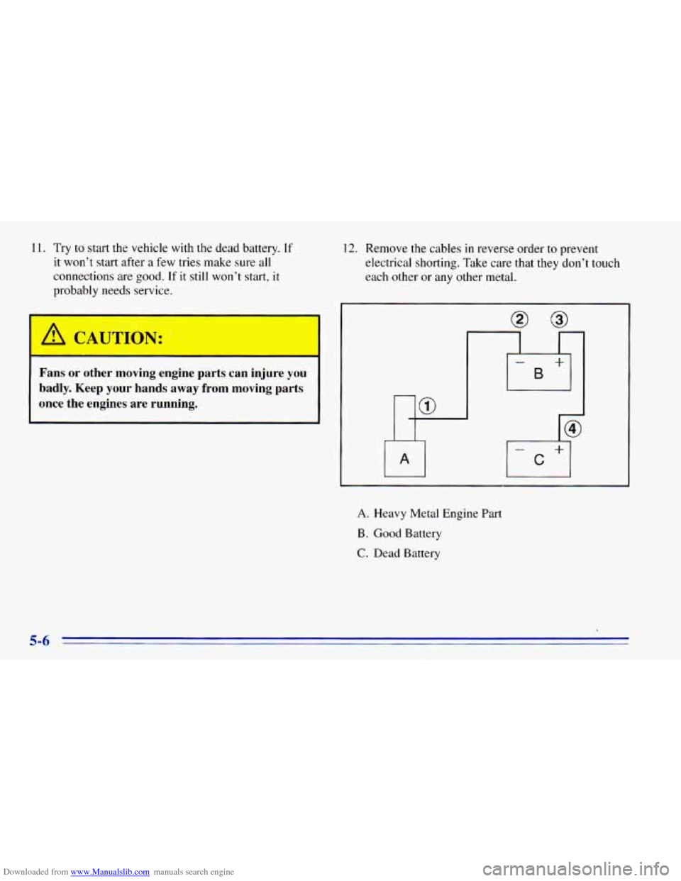 CHEVROLET BLAZER 1996 2.G Owners Manual Downloaded from www.Manualslib.com manuals search engine 11. Try to start  the  vehicle  with  the  dead  battery. If 
it  won’t start after a few  tries  make  sure all 
connections  are good. 
If 