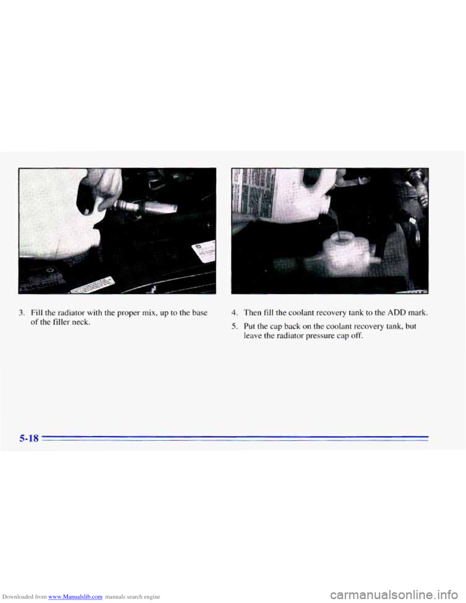 CHEVROLET BLAZER 1996 2.G Owners Manual Downloaded from www.Manualslib.com manuals search engine 3. Fill the radiator  with  the  proper mix, up to the  base 
of the filler  neck. 
4. Then fill the  coolant  recovery  tank to the ADD mark. 