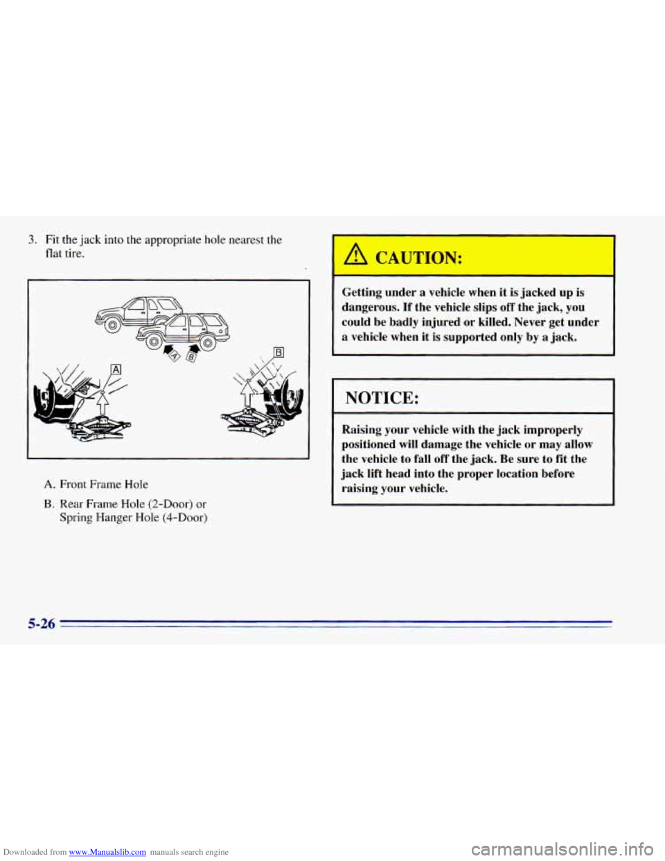 CHEVROLET BLAZER 1996 2.G Owners Manual Downloaded from www.Manualslib.com manuals search engine 3. Fit  the jack into the appropriate  hole  nearest the 
flat tire. 
A. Front Frame  Hole 
B. Rear Frame Hole  (2-Door)  or 
Spring  Hanger  H