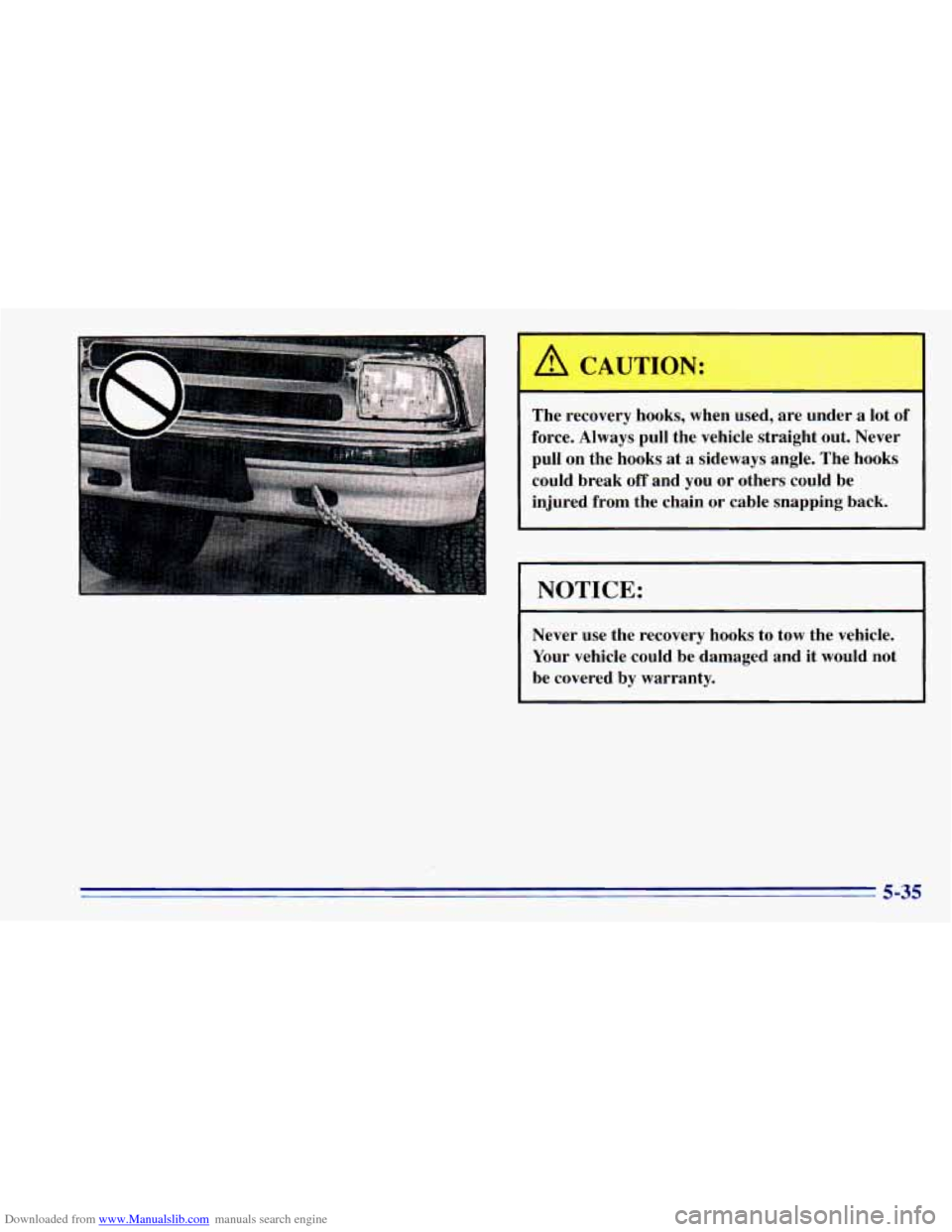 CHEVROLET BLAZER 1996 2.G Owners Manual Downloaded from www.Manualslib.com manuals search engine The  recovery hooks,  when  used,  are  under a lot of 
force.  Always  pull  the vehicle  straight  out.  Never 
pull  on  the  hooks 
at a si