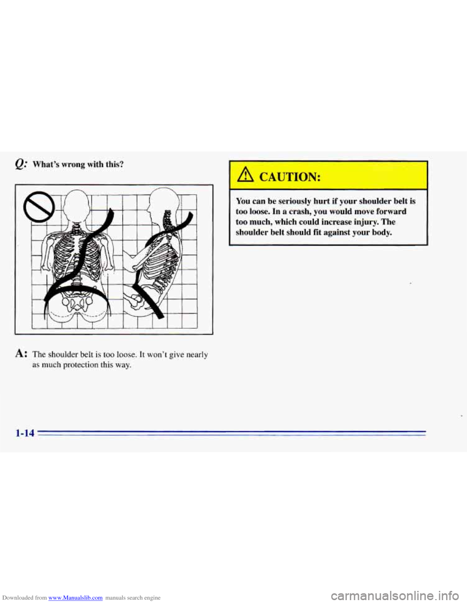 CHEVROLET BLAZER 1996 2.G Owners Manual Downloaded from www.Manualslib.com manuals search engine @ Whats  wrong  with  this? . 
A CAUTION: I 
You can  be  seriously  hurt  if  your  shoulder  belt is 
too  loose. In a  crash,  you  would 