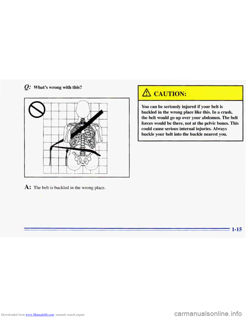 CHEVROLET BLAZER 1996 2.G Owners Manual Downloaded from www.Manualslib.com manuals search engine &: What’s  wrong  with  this? 
A: The belt is buckled in the wrong place. 
P 
I 
You can be  seriously  injured if your  belt is 
buckled  in