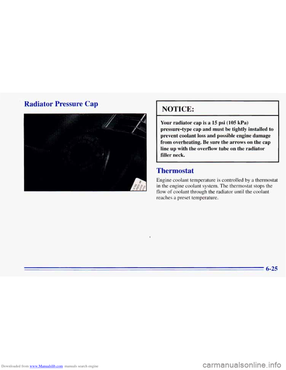 CHEVROLET BLAZER 1996 2.G Owners Manual Downloaded from www.Manualslib.com manuals search engine ’ Radiator  Pressure  Cap 
NOTICE: 
Your radiator  cap  is  a 15 psi (105 kPa) 
pressure-type  cap  and  must  be  tightly  installed  to 
pr