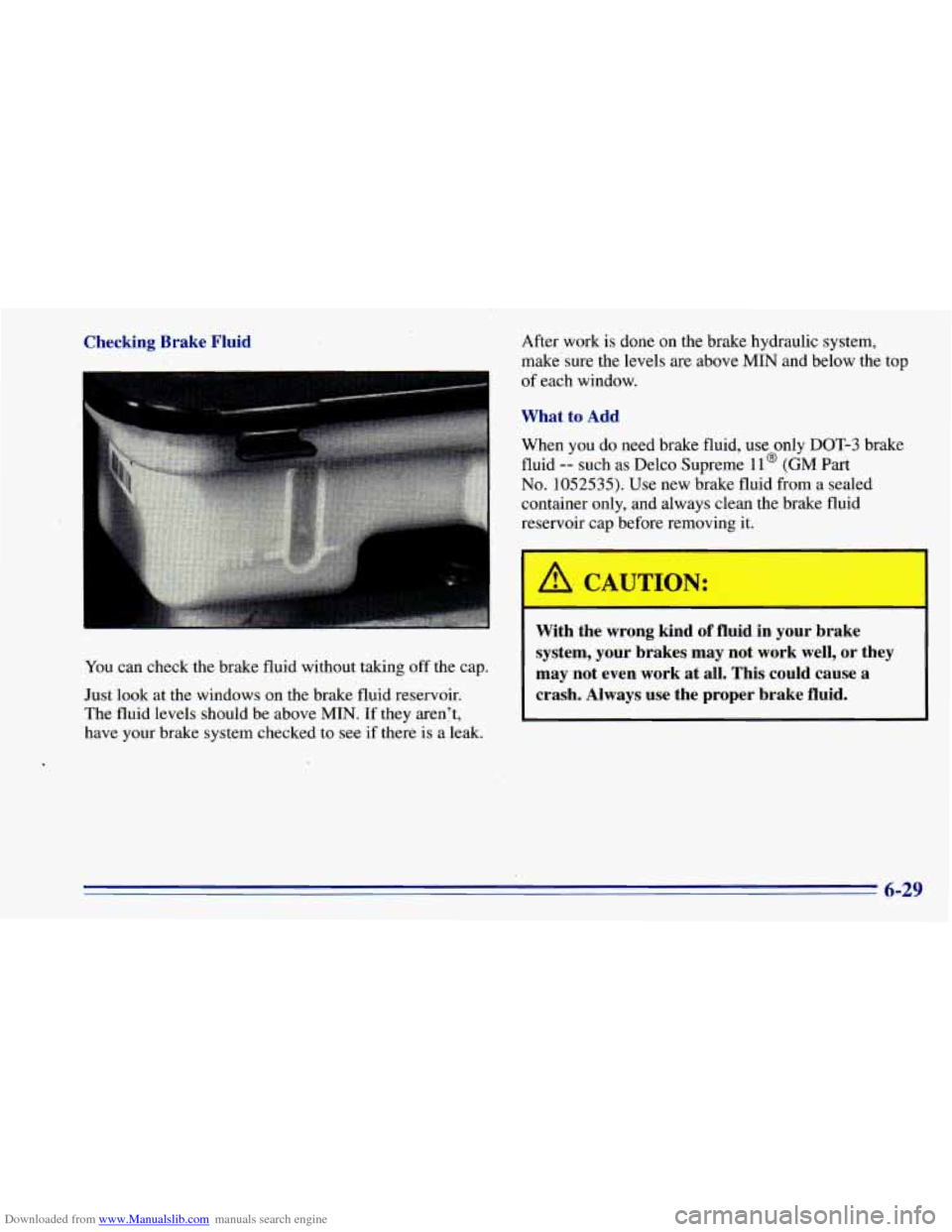 CHEVROLET BLAZER 1996 2.G Owners Manual Downloaded from www.Manualslib.com manuals search engine Checking  Brake  Fluid 
You can check the brake  fluid without taking  off the cap. 
Just  look  at the windows on the brake fluid  reservoir. 