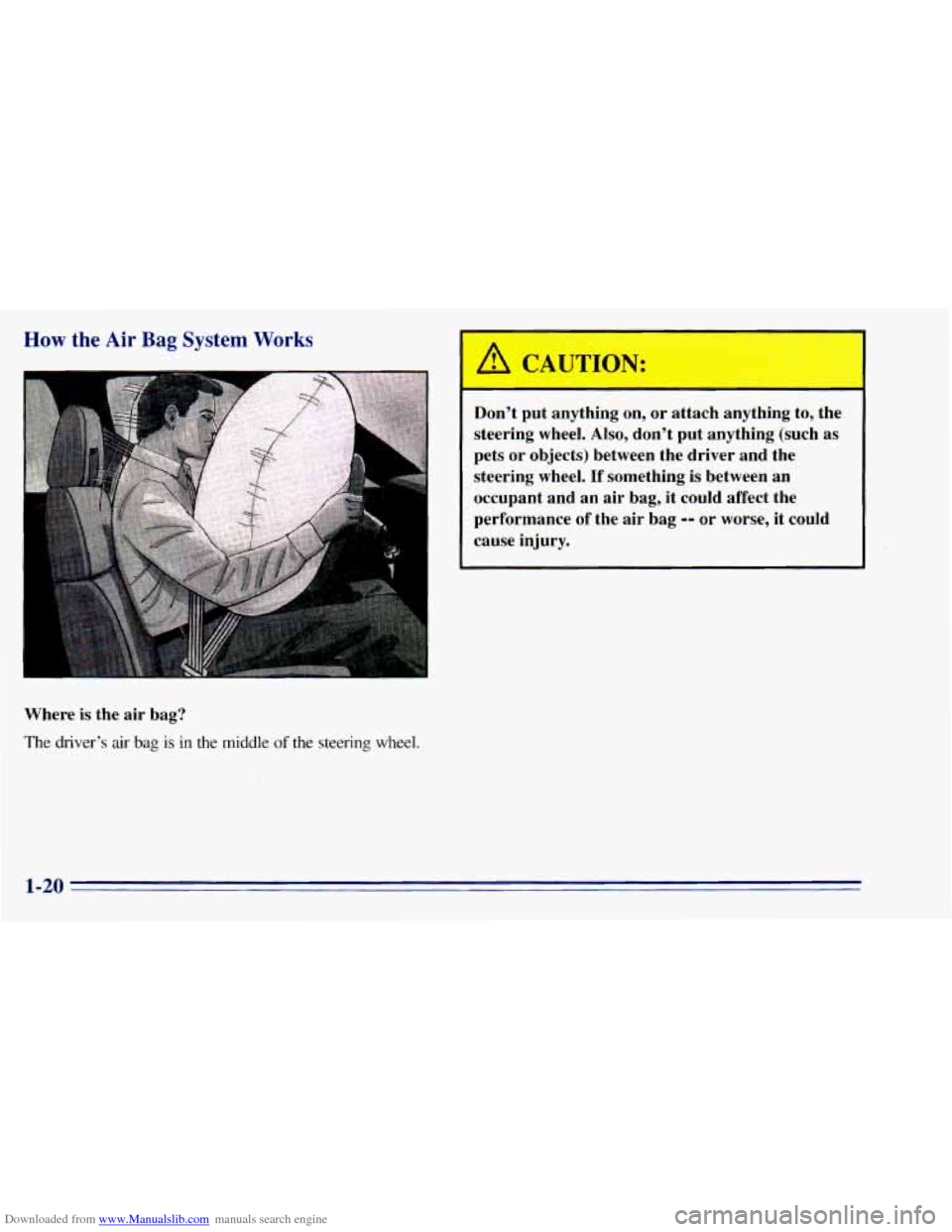 CHEVROLET BLAZER 1996 2.G Owners Manual Downloaded from www.Manualslib.com manuals search engine How the Air Bag  System Works 
I 
Where is the  air  bag? 
The  drivers  air 
bag is in the  middle of the steering  wheel. 
A CAUTION: 
Dont
