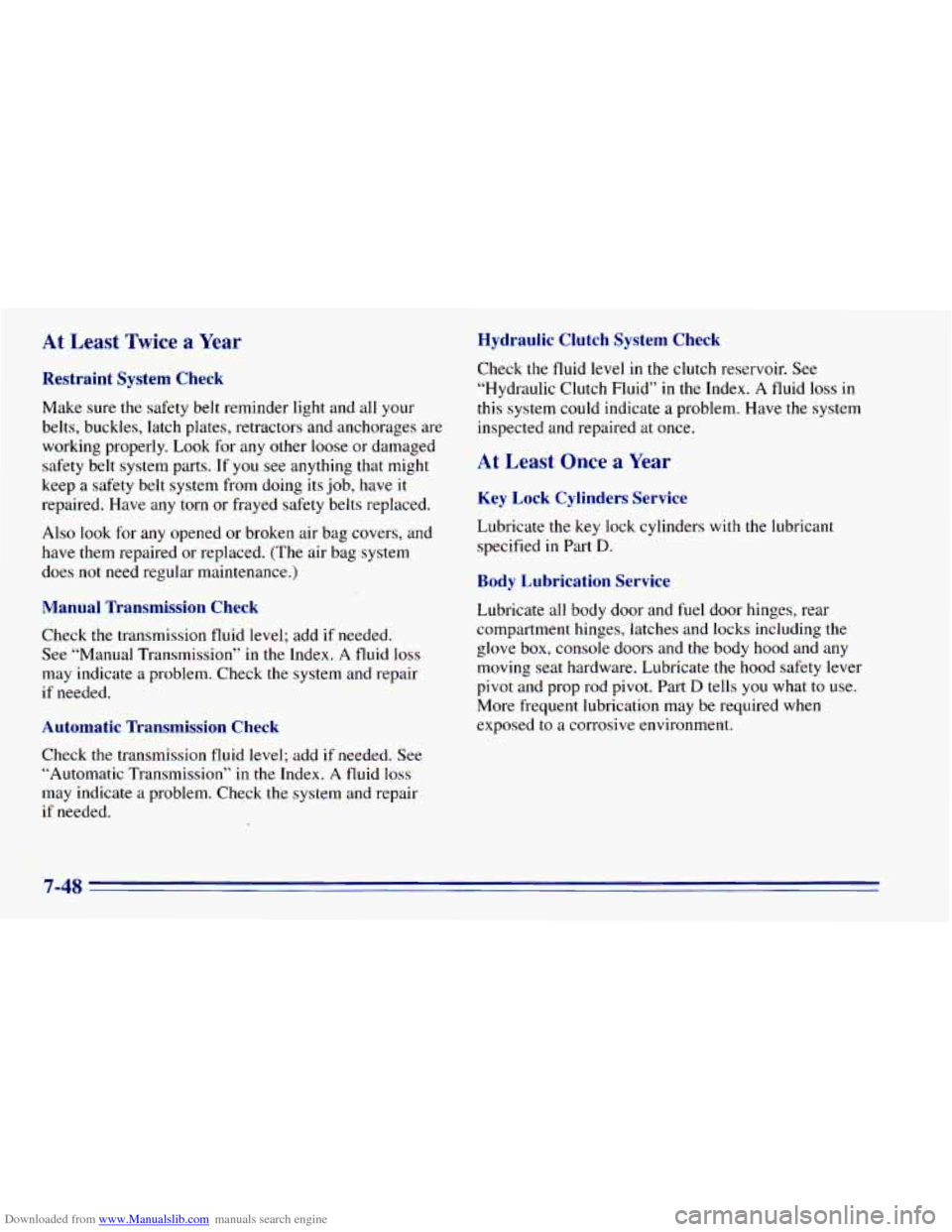 CHEVROLET BLAZER 1996 2.G Owners Manual Downloaded from www.Manualslib.com manuals search engine At Least Twice a Year
Restraint System Check
Make sure the safety belt reminder light and all your
belts, buckles, latch plates, CHEVROLET BLAZER 1996 2.G Owners Manual Downloaded from www.Manualslib.com manuals search engine At Least Twice a Year
Restraint System Check
Make sure the safety belt reminder light and all your
belts, buckles, latch plates,