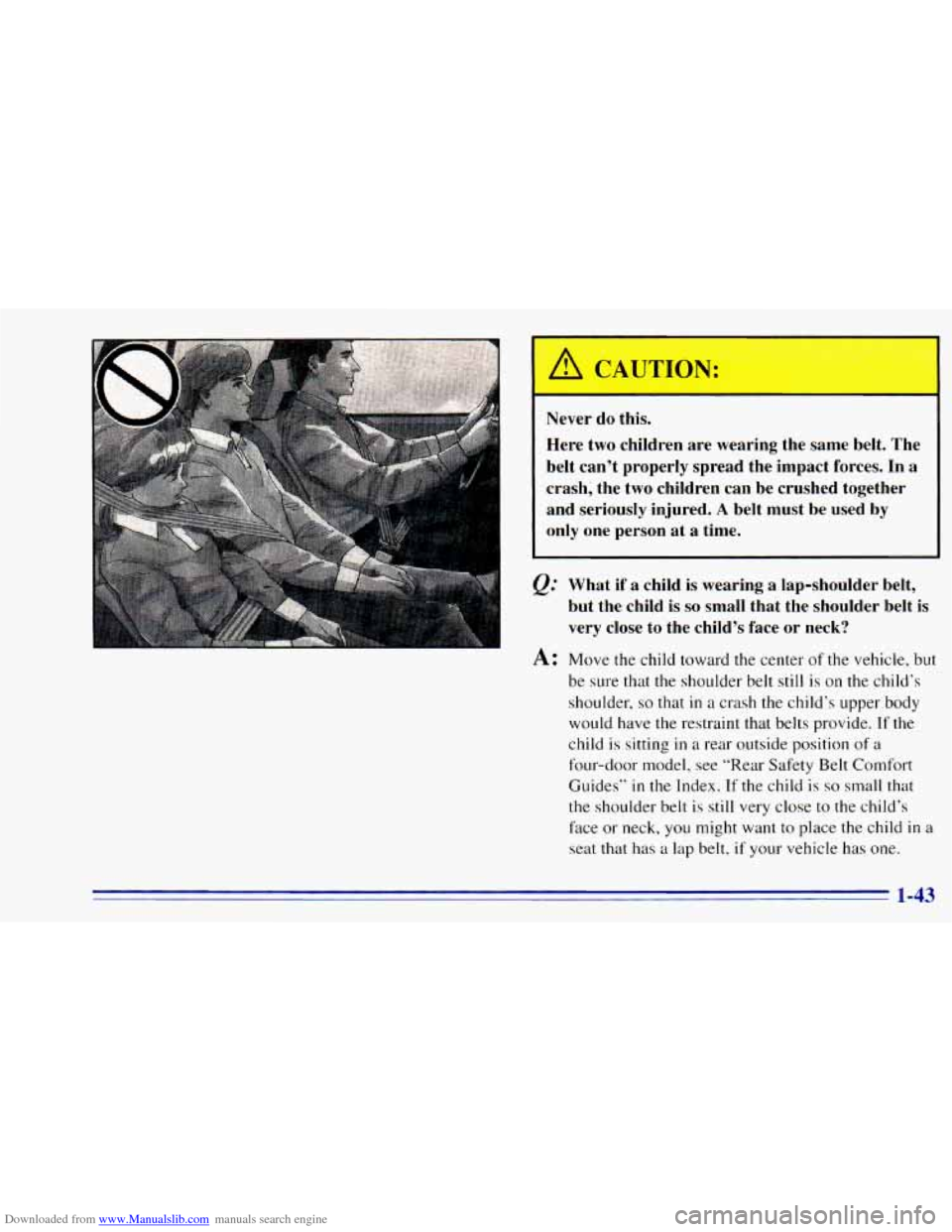 CHEVROLET BLAZER 1996 2.G Owners Manual Downloaded from www.Manualslib.com manuals search engine ;his. 
Here  two  children  are  wearing  the  same  belt. The 
belt  can’t  properly  spread  the  impact  forces.  In 
a 
crash;  the  two 