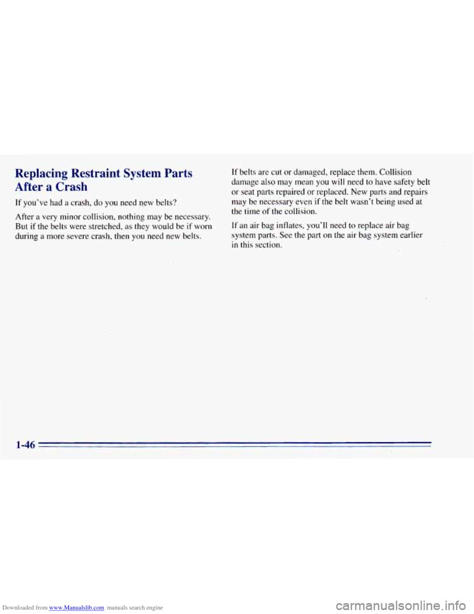 CHEVROLET BLAZER 1996 2.G Owners Manual Downloaded from www.Manualslib.com manuals search engine Replacing  Restraint  System  Parts 
After 
a Crash 
If you’ve  had a crash,  do you  need  new  belts? 
After 
a very  minor  collision,  no