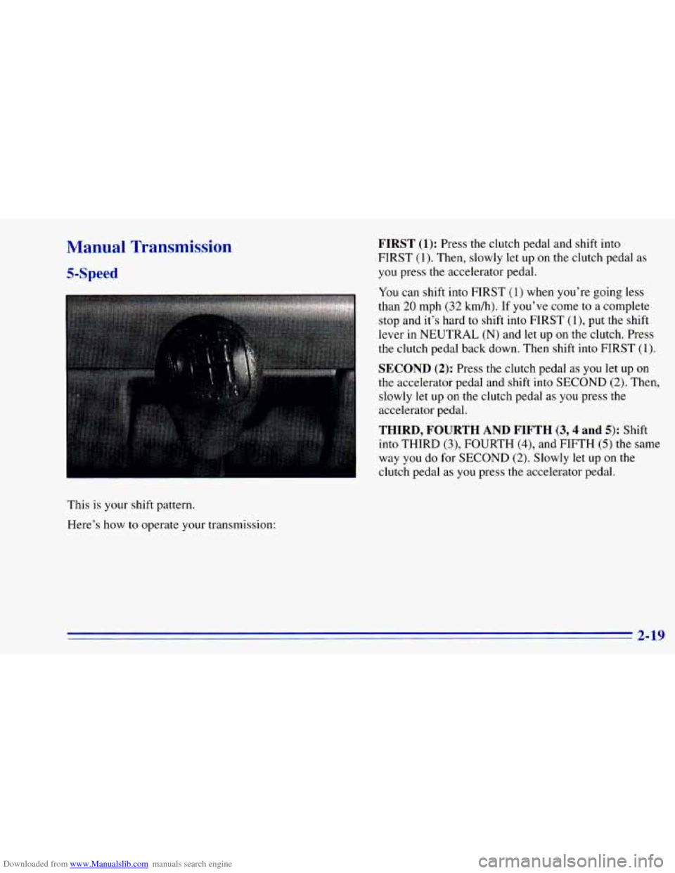 CHEVROLET BLAZER 1996 2.G Owners Manual Downloaded from www.Manualslib.com manuals search engine Manual  Transmission 
5-Speed 
This is  your  shift  pattern. 
Here’s  how 
to operate  your  transmission: 
FIRST (1): Press  the  clutch  p