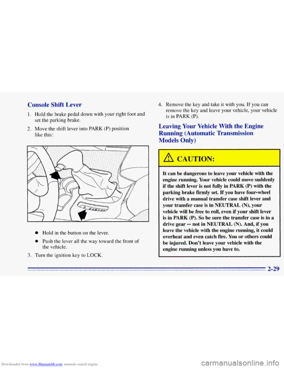 CHEVROLET BLAZER 1996 2.G Owners Manual Downloaded from www.Manualslib.com manuals search engine Console Shift Lever
1. Hold the brake pedal down with your right foot and
2. Move the shift lever into PARK (P) position
set the CHEVROLET BLAZER 1996 2.G Owners Manual Downloaded from www.Manualslib.com manuals search engine Console Shift Lever
1. Hold the brake pedal down with your right foot and
2. Move the shift lever into PARK (P) position
set the
