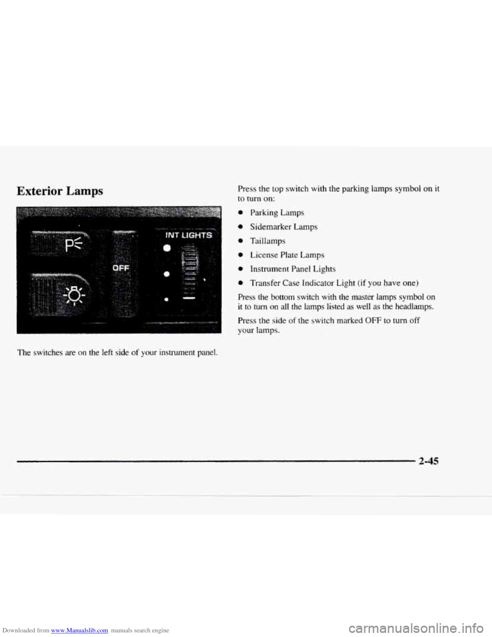 CHEVROLET BLAZER 1997 2.G Owners Manual Downloaded from www.Manualslib.com manuals search engine Exterior Lamps 
.. .- I 
:  aD 
.- 
* 
The switches are on the  left  side of your  instrument  panel.  Press 
the  top  switch  with the park