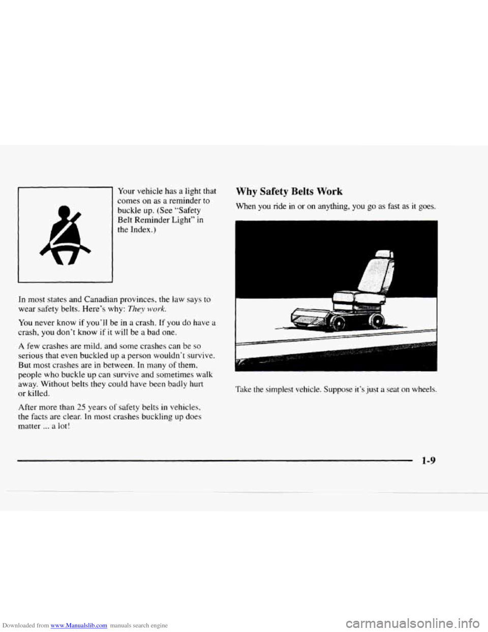 CHEVROLET BLAZER 1997 2.G Owners Manual Downloaded from www.Manualslib.com manuals search engine Your vehicle  has  a  light that 
comes 
on as  a reminder to 
buckle up. (See  “Safety 
Belt Reminder  Light” in 
the Index.) 
In most  st