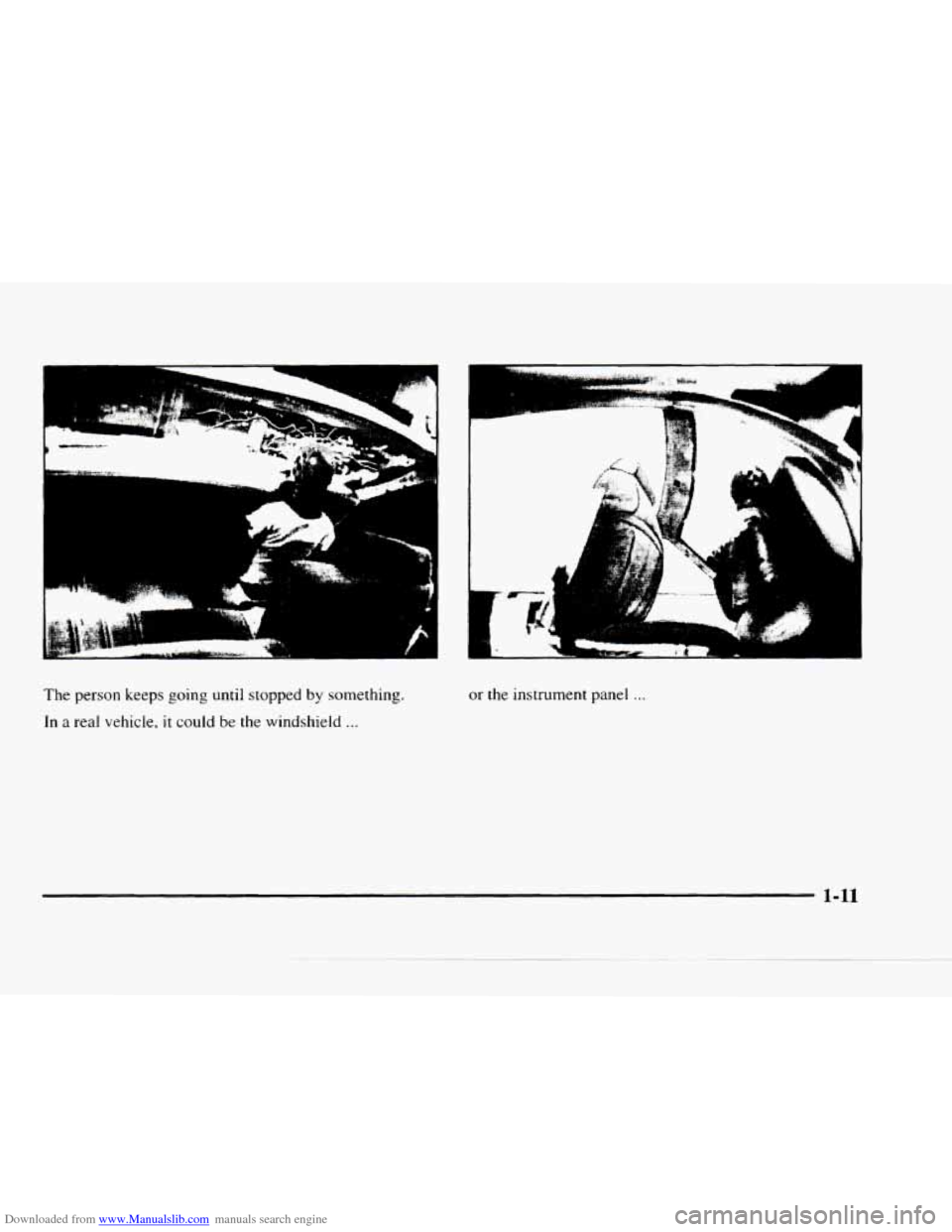 CHEVROLET BLAZER 1997 2.G Owners Manual Downloaded from www.Manualslib.com manuals search engine 1 -- 
I 
1 lE&€d.*.L-r_ 1 *" 
i 
The person  keeps going  until  stopped by something. 
In a real  vehicle, it could be the  windshield ... 
