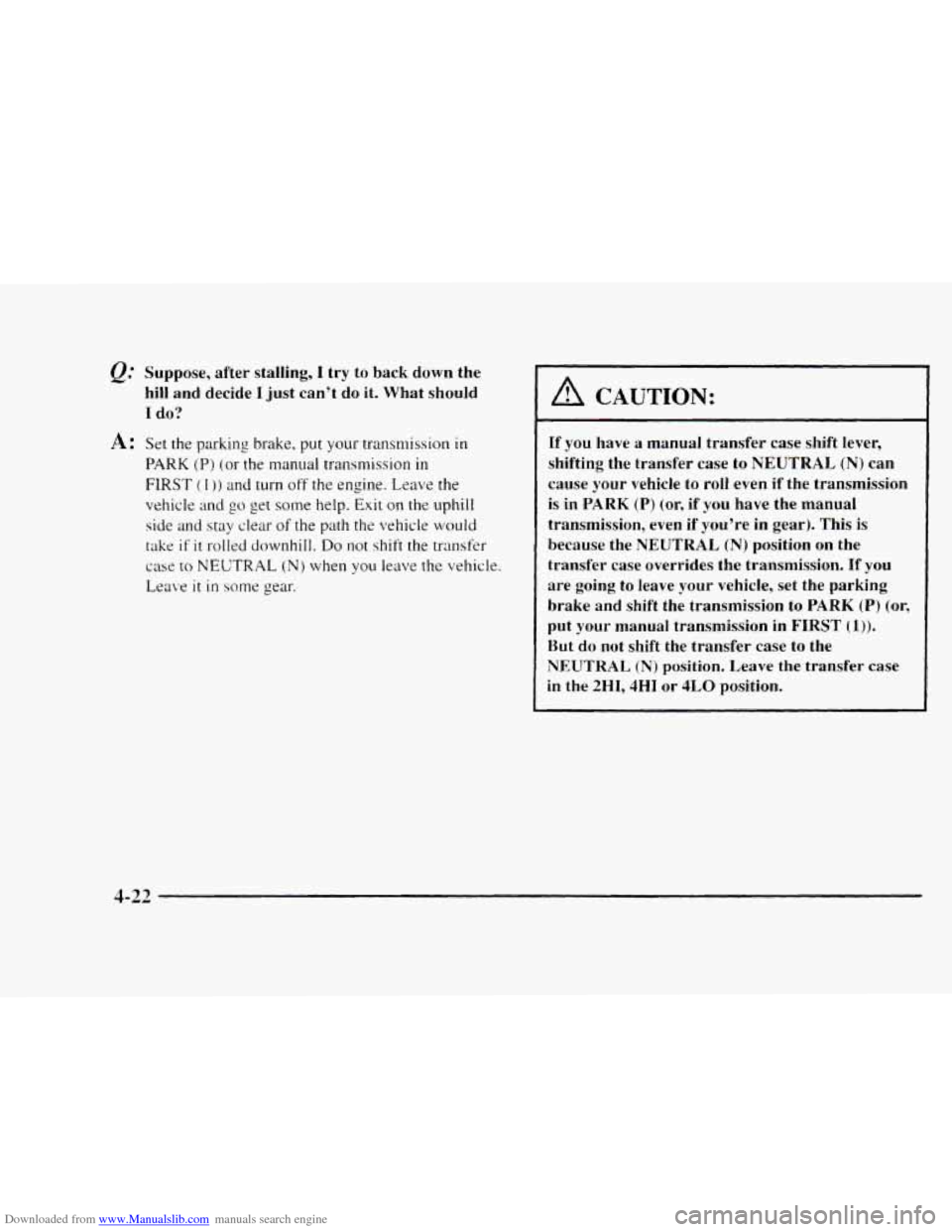 CHEVROLET BLAZER 1997 2.G Owners Manual Downloaded from www.Manualslib.com manuals search engine Suppose,  after  stalling, I try  to  back  down  the 
hill  and  decide 
I just  can’t  do it. What  should 
I do? 
A: Set the parking  brak