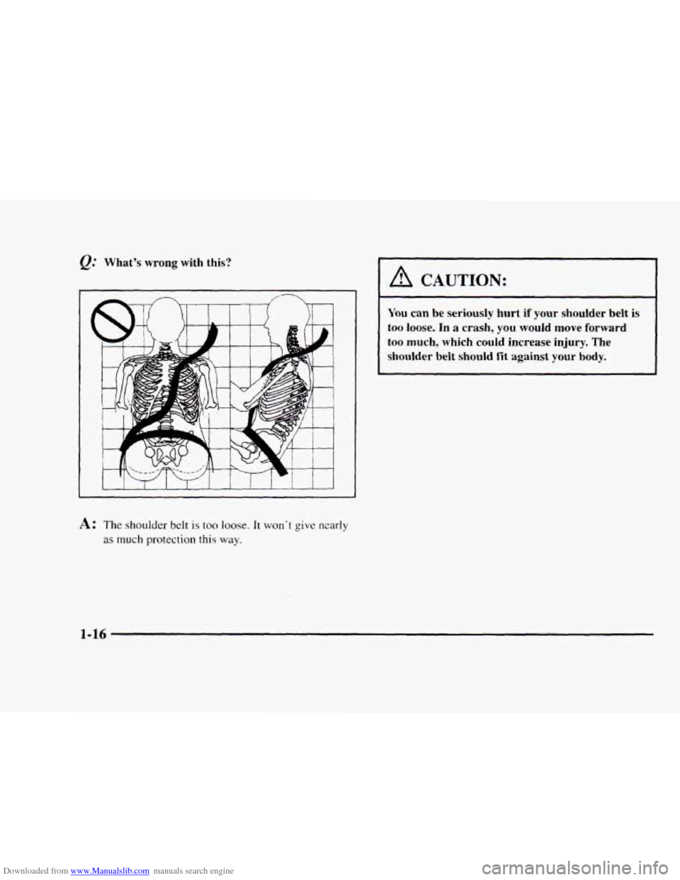 CHEVROLET BLAZER 1997 2.G Owners Manual Downloaded from www.Manualslib.com manuals search engine @ What’s wrong with  this? 
L 
L I I I 1 I I I I I 1 I 
A: The shoulder belt is  too loose. It won‘t give nzarly 
as much protection this w