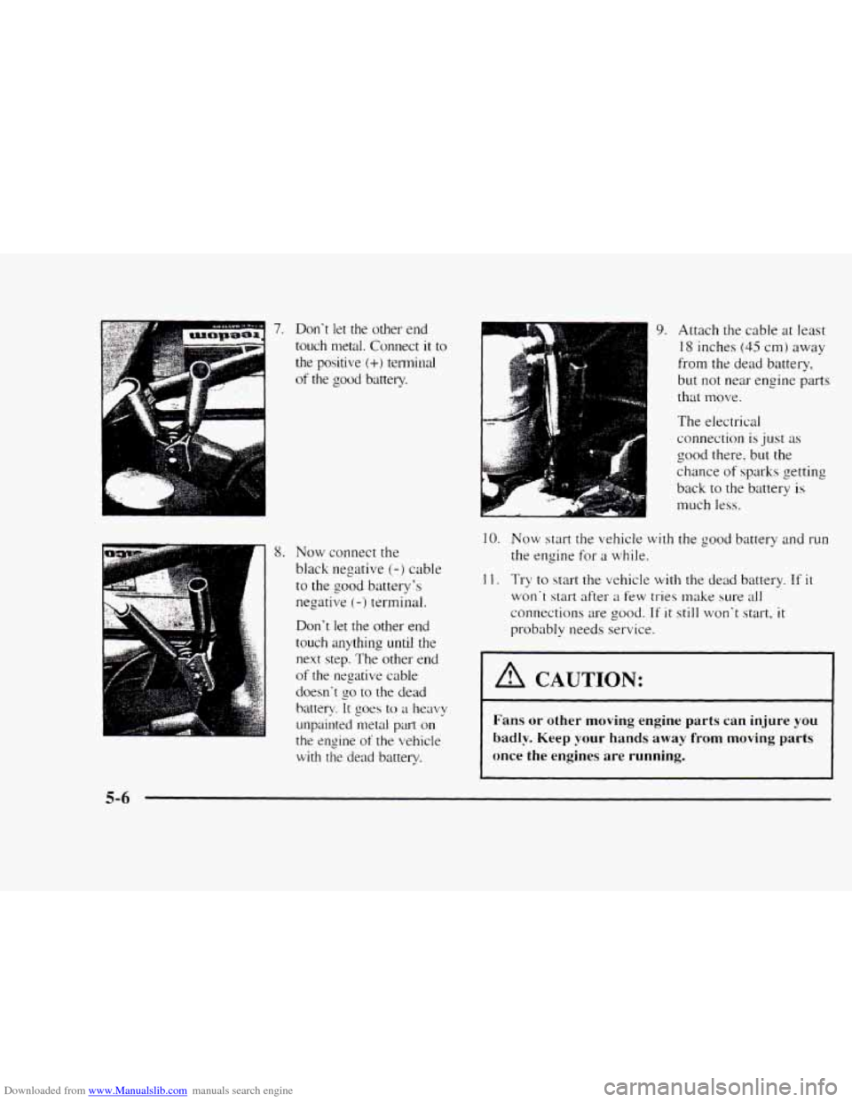 CHEVROLET BLAZER 1997 2.G Owners Manual Downloaded from www.Manualslib.com manuals search engine 7. Don‘t let the other end
touch metal. Connect
it to
the positive
(+) tennitla1
of the good battery.
8. Now connect the
blac CHEVROLET BLAZER 1997 2.G Owners Manual Downloaded from www.Manualslib.com manuals search engine 7. Don‘t let the other end
touch metal. Connect
it to
the positive
(+) tennitla1
of the good battery.
8. Now connect the
blac
