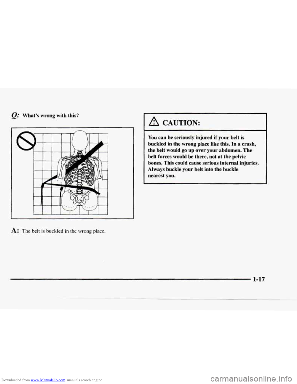 CHEVROLET BLAZER 1997 2.G Owners Manual Downloaded from www.Manualslib.com manuals search engine What’s wrong with  this? 
1 
A: The belt is buckled in the wrong place. 
A CAUTION: 
You can be  seriously  injured if your  belt is 
buckled