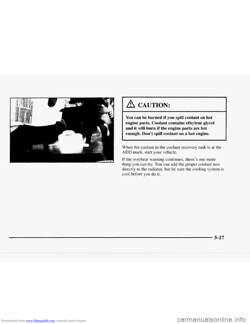 CHEVROLET BLAZER 1997 2.G Owners Manual Downloaded from www.Manualslib.com manuals search engine 4 
I A CAUTION: 
You can be  burned  if you spill coolant  on hot 
engine  parts.  Coolant contains  ethylene glycol 
and  it 
will burn  if th