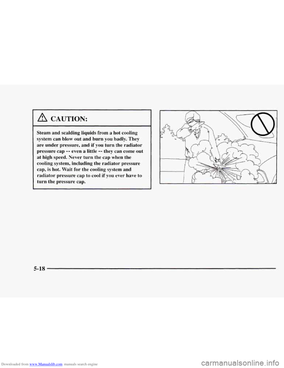 CHEVROLET BLAZER 1997 2.G Owners Manual Downloaded from www.Manualslib.com manuals search engine A CAUTION: 
Steam  and  scalding  liquids  from  a  hot  cooling 
system  can  blow out  and  burn  you badly.  They 
are  under  pressure,  an
