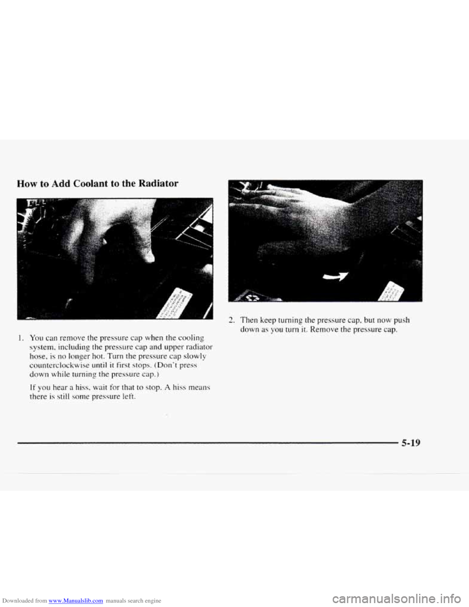 CHEVROLET BLAZER 1997 2.G Owners Manual Downloaded from www.Manualslib.com manuals search engine How to Add Coolant to the Radiator 
1. You can remove the pressure  cap when  the cooling 
system, including the  pressure  cap and  upper  rad
