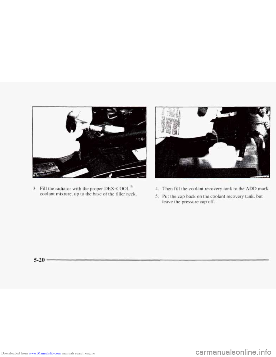 CHEVROLET BLAZER 1997 2.G Owners Manual Downloaded from www.Manualslib.com manuals search engine 1 
3. Fill the radiator with the proper DEX-COOL" 
coolant  mixture. up to the base of the filler neck. 
3. Then fill the coolant  recovery tan