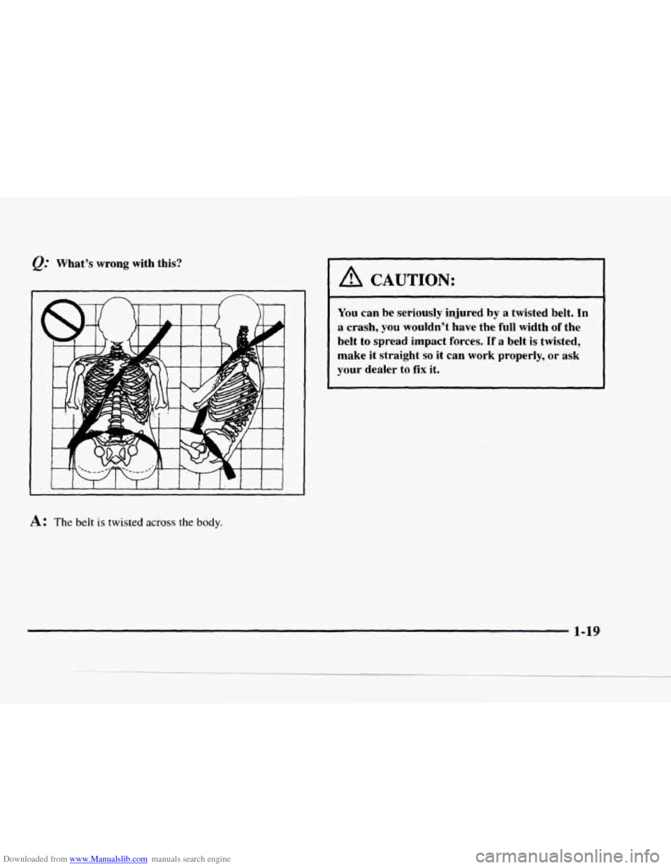 CHEVROLET BLAZER 1997 2.G Owners Manual Downloaded from www.Manualslib.com manuals search engine What’s  wrong  with  this? 
A CAUTION: 
~~ 
You can be  seriously  injured  by a twisted  belt. In 
a  crash,  you  wouldn’t  have the  ful
