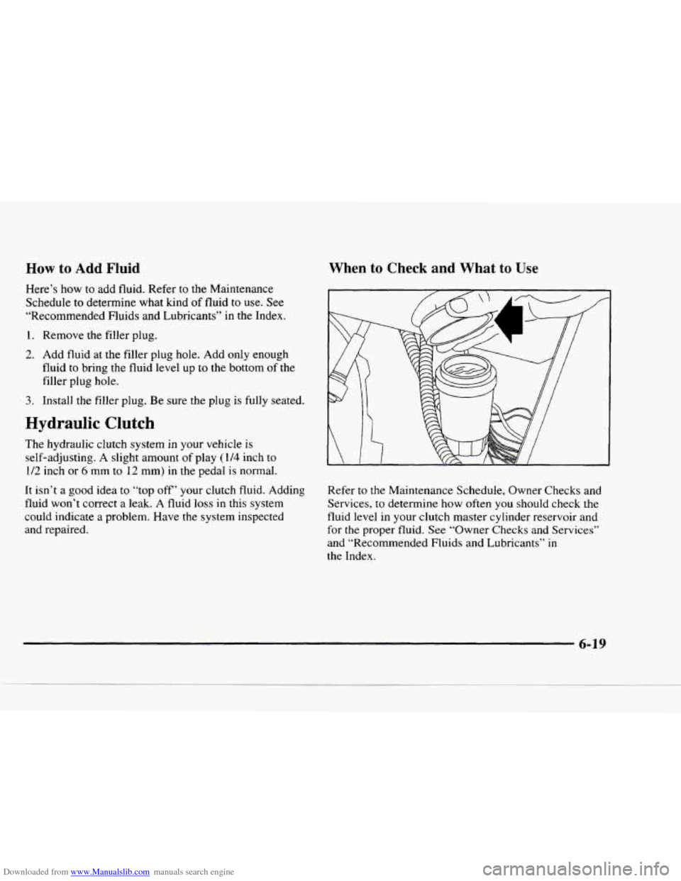 CHEVROLET BLAZER 1997 2.G Owners Manual Downloaded from www.Manualslib.com manuals search engine How to Add Fluid
Here’s how to add fluid. Refer to the Maintenance
Schedule to determine what kind
of fluid to use. See
“Recom CHEVROLET BLAZER 1997 2.G Owners Manual Downloaded from www.Manualslib.com manuals search engine How to Add Fluid
Here’s how to add fluid. Refer to the Maintenance
Schedule to determine what kind
of fluid to use. See
“Recom