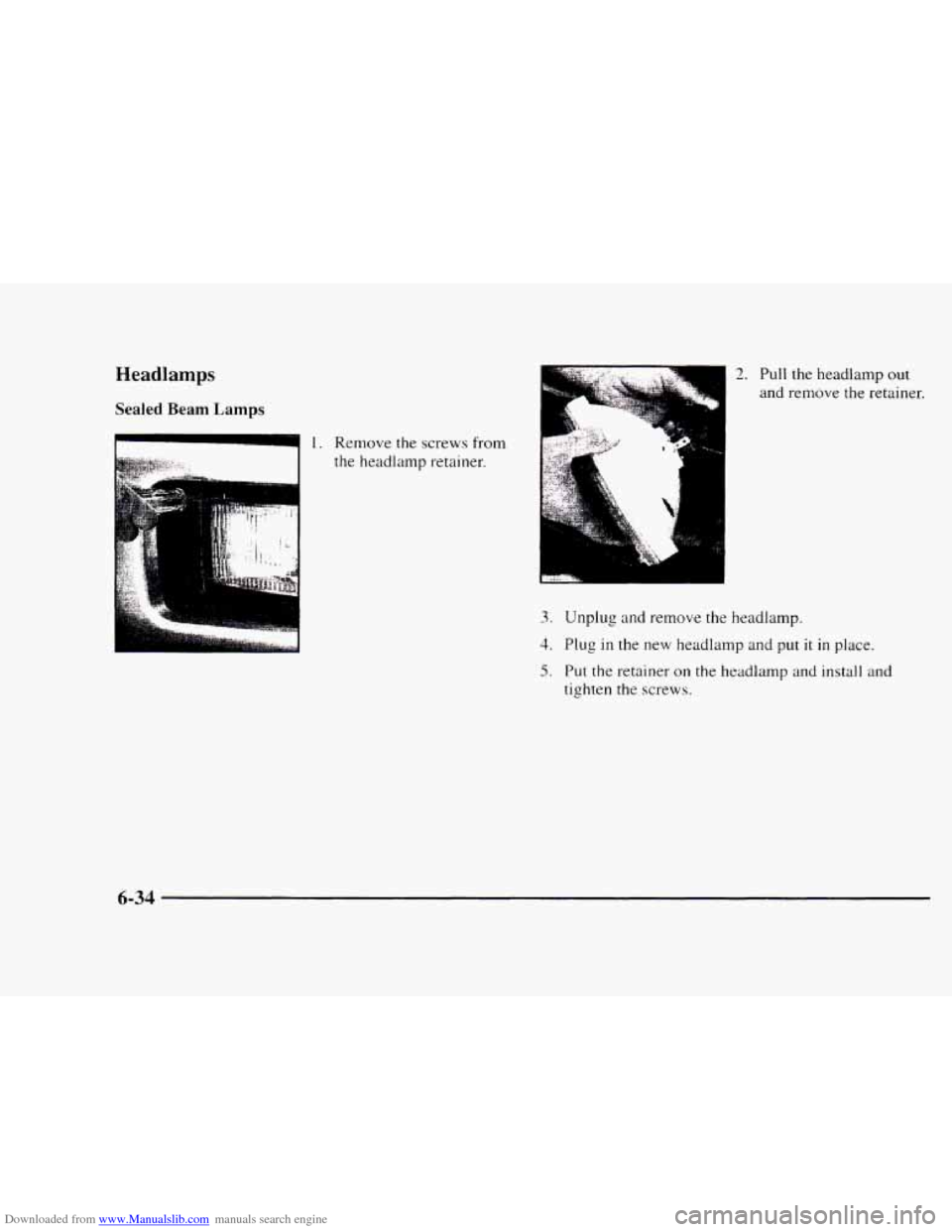 CHEVROLET BLAZER 1997 2.G Owners Manual Downloaded from www.Manualslib.com manuals search engine Headlamps 
Sealed Beam Lamps 
1. Remove the screws  from 
the headlamp retainer. 
I 
2. Pull the  headlamp out 
and remove the retainer. 
3. Un