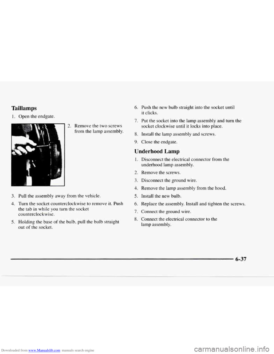 CHEVROLET BLAZER 1997 2.G Owners Manual Downloaded from www.Manualslib.com manuals search engine Taillamps 
1. Open  the endgate. 
2. Remove  the  two  screws 
from  the  lamp  assembly. 
3. Pull the assembly  away from the  vehicle. 
4. Tu