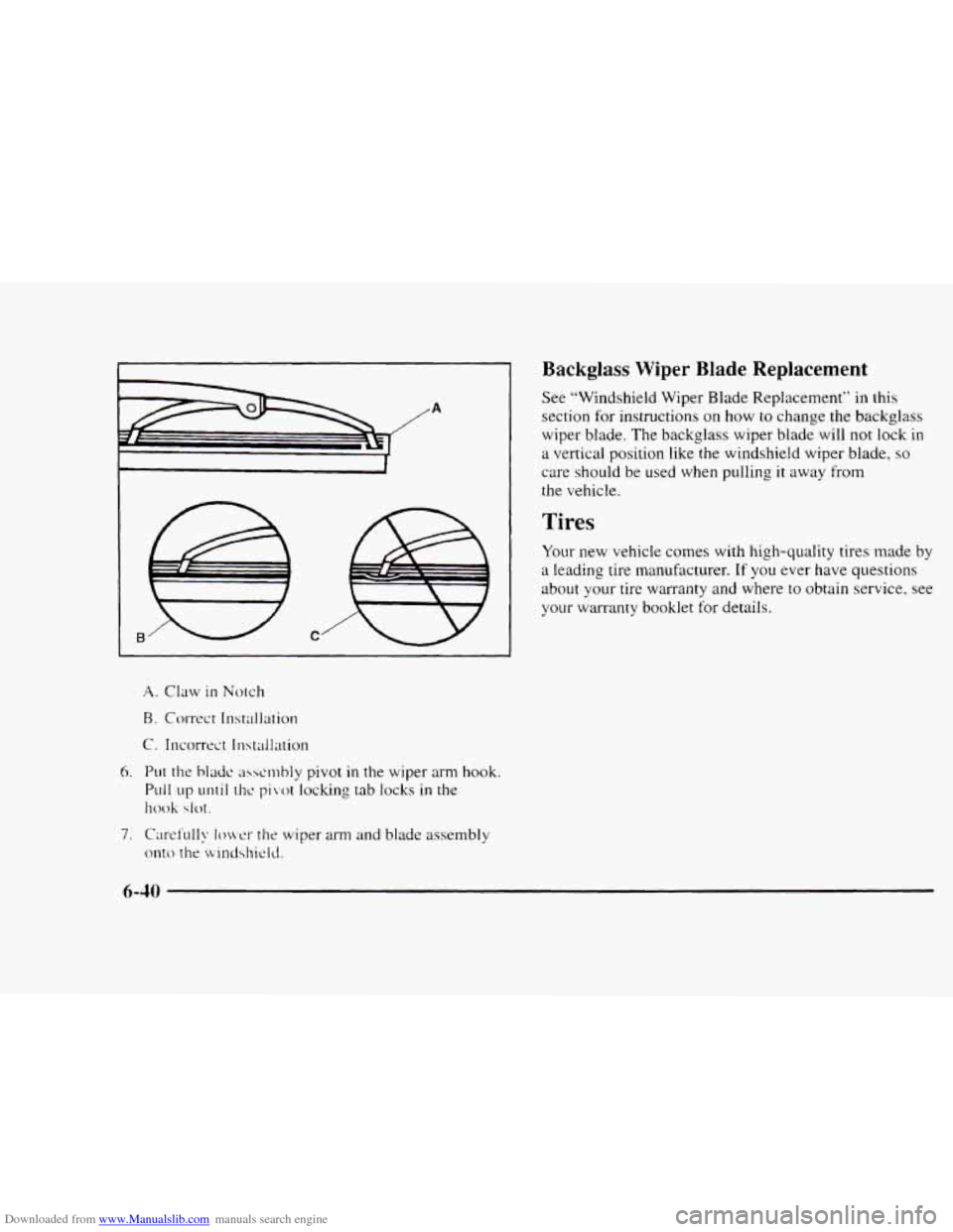 CHEVROLET BLAZER 1997 2.G Owners Manual Downloaded from www.Manualslib.com manuals search engine B C 
-~ 
A. Claw in IVotch 
B. Correct Installation 
C. Incorrect Installation 
6. 
Put the hlxit. a~st.mbly pivot in the wiper arm hook. 
Pull