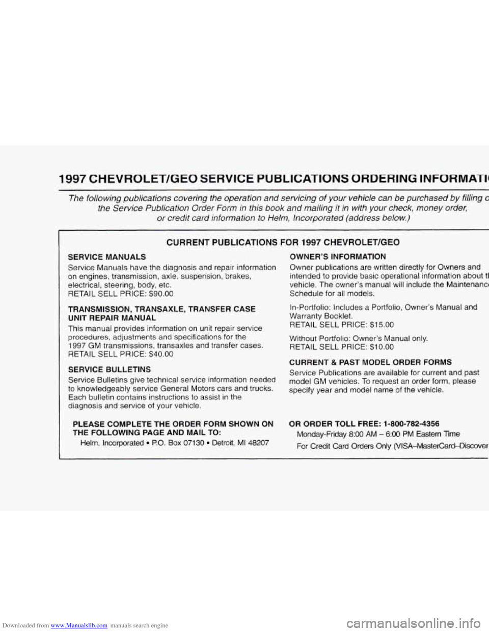 CHEVROLET BLAZER 1997 2.G Owners Manual Downloaded from www.Manualslib.com manuals search engine 1997 CHEVROLET/GEO SERVICE PUBLICATIONS ORDERING INFORMATH
The following publications covering the operation and servicing of your vehicle CHEVROLET BLAZER 1997 2.G Owners Manual Downloaded from www.Manualslib.com manuals search engine 1997 CHEVROLET/GEO SERVICE PUBLICATIONS ORDERING INFORMATH
The following publications covering the operation and servicing of your vehicle