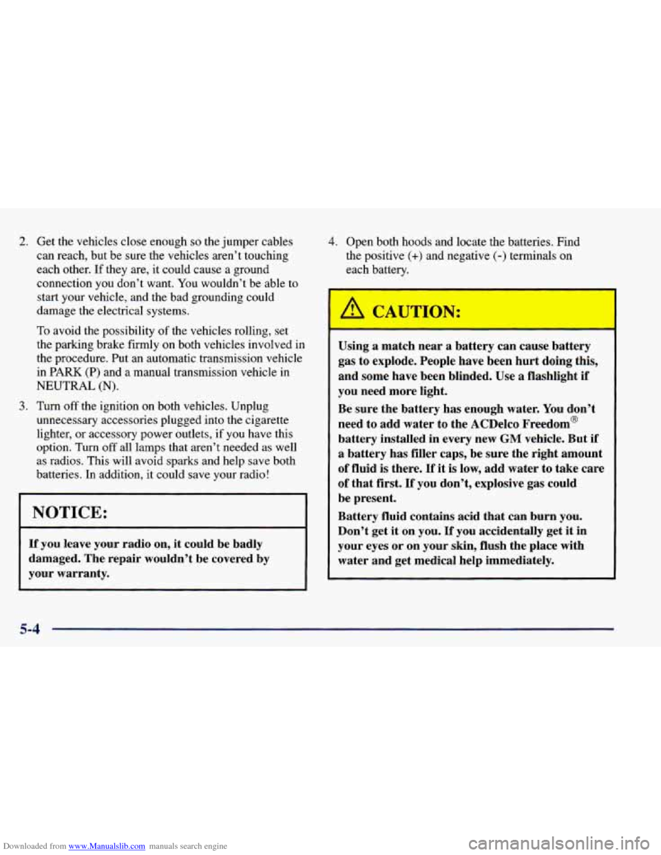 CHEVROLET BLAZER 1998 2.G Owners Manual Downloaded from www.Manualslib.com manuals search engine 2. Get  the  vehicles close enough so the jumper cables 
can  reach,  but  be  sure the  vehicles  aren’t  touching 
each  other. 
If they  a