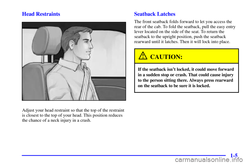 CHEVROLET C3500 HD 2002 4.G Owners Manual 1-5 Head Restraints
Adjust your head restraint so that the top of the restraint
is closest to the top of your head. This position reduces
the chance of a neck injury in a crash.
Seatback Latches
The f