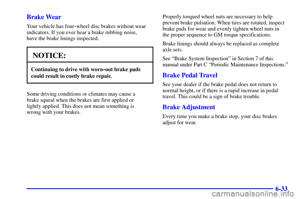 CHEVROLET C3500 HD 2002 4.G Owners Manual 6-33 Brake Wear
Your vehicle has four-wheel disc brakes without wear
indicators. If you ever hear a brake rubbing noise,
have the brake linings inspected.
NOTICE:
Continuing to drive with worn-out br CHEVROLET C3500 HD 2002 4.G Owners Manual 6-33 Brake Wear
Your vehicle has four-wheel disc brakes without wear
indicators. If you ever hear a brake rubbing noise,
have the brake linings inspected.
NOTICE:
Continuing to drive with worn-out br