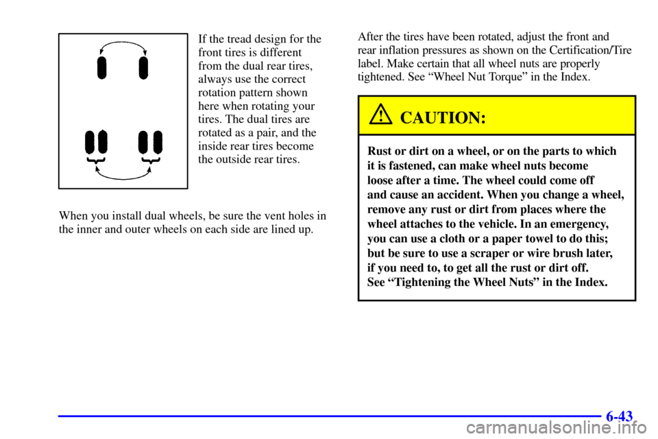 CHEVROLET C3500 HD 2002 4.G Owners Manual 6-43
If the tread design for the
front tires is different
from the dual rear tires,
always use the correct
rotation pattern shown
here when rotating your
tires. The dual tires are
rotated as a pair, CHEVROLET C3500 HD 2002 4.G Owners Manual 6-43
If the tread design for the
front tires is different
from the dual rear tires,
always use the correct
rotation pattern shown
here when rotating your
tires. The dual tires are
rotated as a pair,