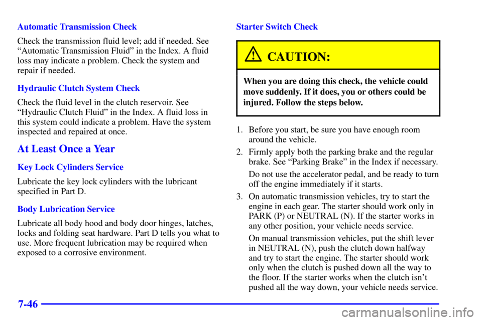 CHEVROLET C3500 HD 2002 4.G Owners Manual 7-46
Automatic Transmission Check
Check the transmission fluid level; add if needed. See
ªAutomatic Transmission Fluidº in the Index. A fluid
loss may indicate a problem. Check the system and
repair CHEVROLET C3500 HD 2002 4.G Owners Manual 7-46
Automatic Transmission Check
Check the transmission fluid level; add if needed. See
ªAutomatic Transmission Fluidº in the Index. A fluid
loss may indicate a problem. Check the system and
repair