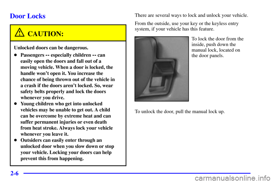 CHEVROLET C3500 HD 2002 4.G Owners Manual 2-6
Door Locks
CAUTION:
Unlocked doors can be dangerous.
Passengers -- especially children -- can
easily open the doors and fall out of a
moving vehicle. When a door is locked, the
handle wont open CHEVROLET C3500 HD 2002 4.G Owners Manual 2-6
Door Locks
CAUTION:
Unlocked doors can be dangerous.
Passengers -- especially children -- can
easily open the doors and fall out of a
moving vehicle. When a door is locked, the
handle wont open
