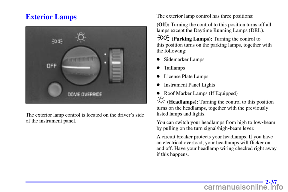 CHEVROLET C3500 HD 2002 4.G Owners Manual 2-37
Exterior Lamps
The exterior lamp control is located on the drivers side
of the instrument panel.The exterior lamp control has three positions:
(Off): Turning the control to this position turns o