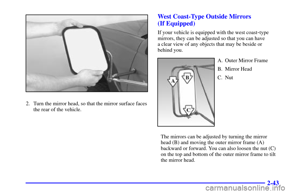 CHEVROLET C3500 HD 2002 4.G Owners Manual 2-43
2. Turn the mirror head, so that the mirror surface faces
the rear of the vehicle.
West Coast-Type Outside Mirrors 
(If Equipped)
If your vehicle is equipped with the west coast-type
mirrors, the