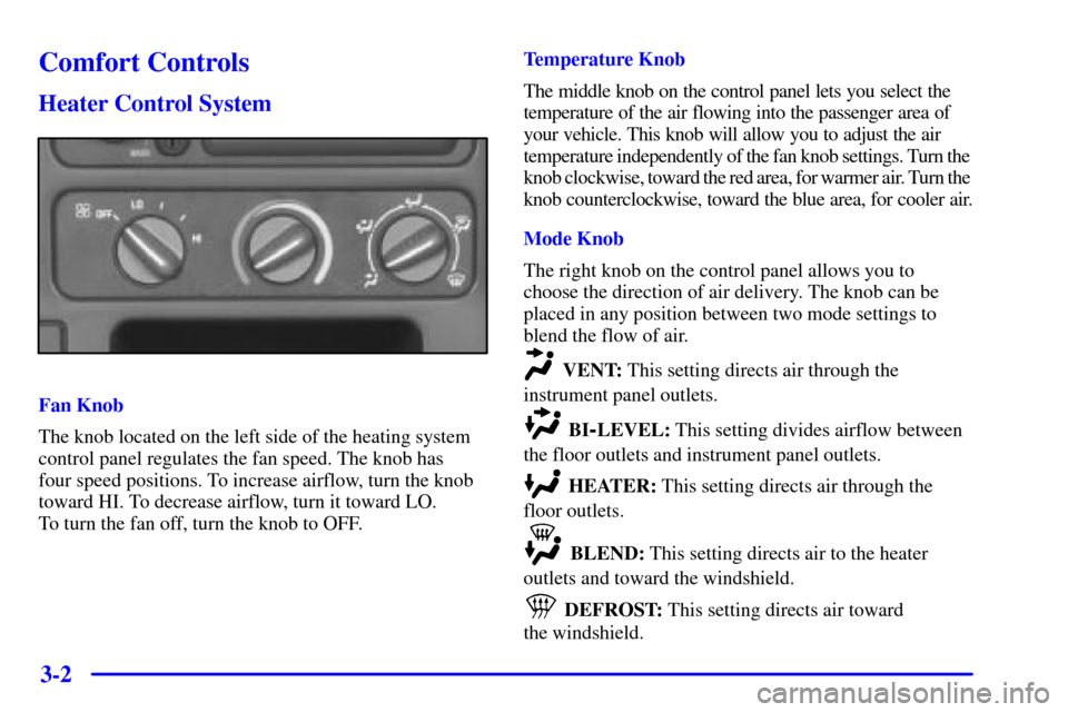 CHEVROLET C3500 HD 2001 4.G Owners Manual 3-2
Comfort Controls
Heater Control System
Fan Knob
The knob located on the left side of the heating system
control panel regulates the fan speed. The knob has
four speed positions. To increase airfl CHEVROLET C3500 HD 2001 4.G Owners Manual 3-2
Comfort Controls
Heater Control System
Fan Knob
The knob located on the left side of the heating system
control panel regulates the fan speed. The knob has
four speed positions. To increase airfl