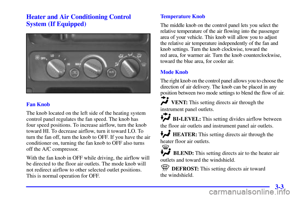 CHEVROLET C3500 HD 2001 4.G Owners Manual 3-3 Heater and Air Conditioning Control
System (If Equipped)
Fan Knob
The knob located on the left side of the heating system
control panel regulates the fan speed. The knob has
four speed positions. CHEVROLET C3500 HD 2001 4.G Owners Manual 3-3 Heater and Air Conditioning Control
System (If Equipped)
Fan Knob
The knob located on the left side of the heating system
control panel regulates the fan speed. The knob has
four speed positions.