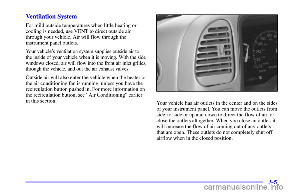 CHEVROLET C3500 HD 2001 4.G Owners Manual 3-5 Ventilation System
For mild outside temperatures when little heating or
cooling is needed, use VENT to direct outside air
through your vehicle. Air will flow through the
instrument panel outlets.
CHEVROLET C3500 HD 2001 4.G Owners Manual 3-5 Ventilation System
For mild outside temperatures when little heating or
cooling is needed, use VENT to direct outside air
through your vehicle. Air will flow through the
instrument panel outlets.