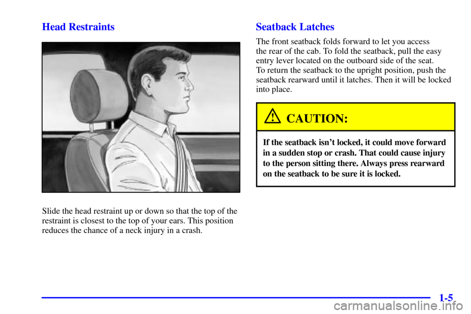 CHEVROLET C3500 HD 2001 4.G Owners Manual 1-5 Head Restraints
Slide the head restraint up or down so that the top of the
restraint is closest to the top of your ears. This position
reduces the chance of a neck injury in a crash.
Seatback Latc