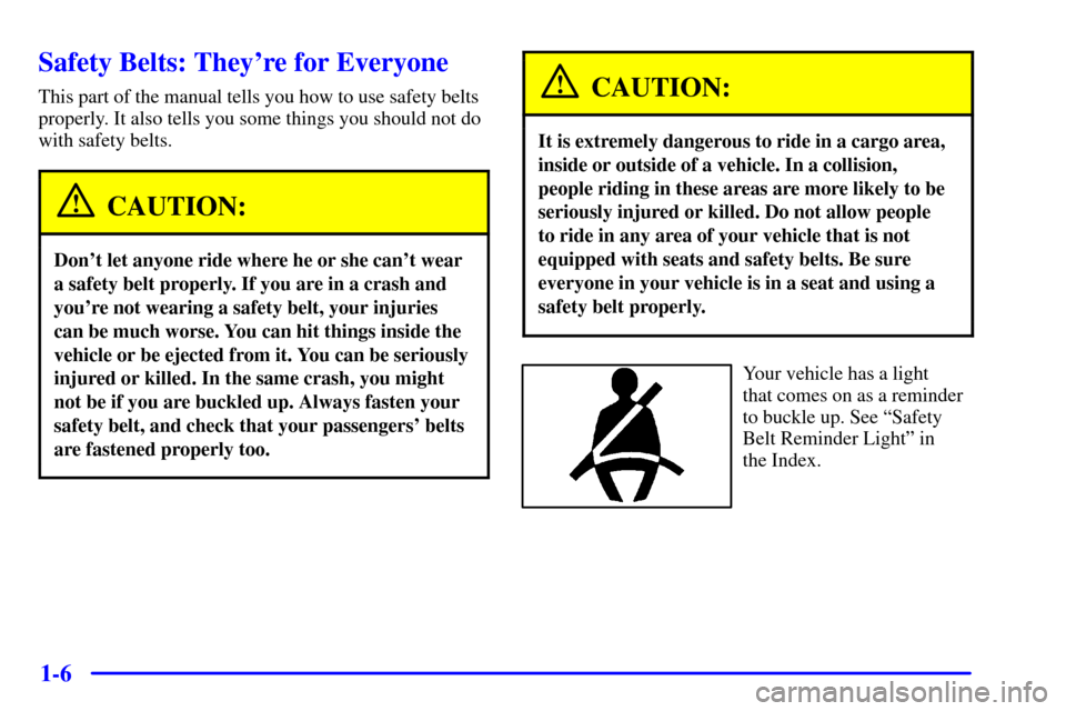 CHEVROLET C3500 HD 2001 4.G Owners Manual 1-6
Safety Belts: Theyre for Everyone
This part of the manual tells you how to use safety belts
properly. It also tells you some things you should not do
with safety belts.
CAUTION:
Dont let anyone CHEVROLET C3500 HD 2001 4.G Owners Manual 1-6
Safety Belts: Theyre for Everyone
This part of the manual tells you how to use safety belts
properly. It also tells you some things you should not do
with safety belts.
CAUTION:
Dont let anyone