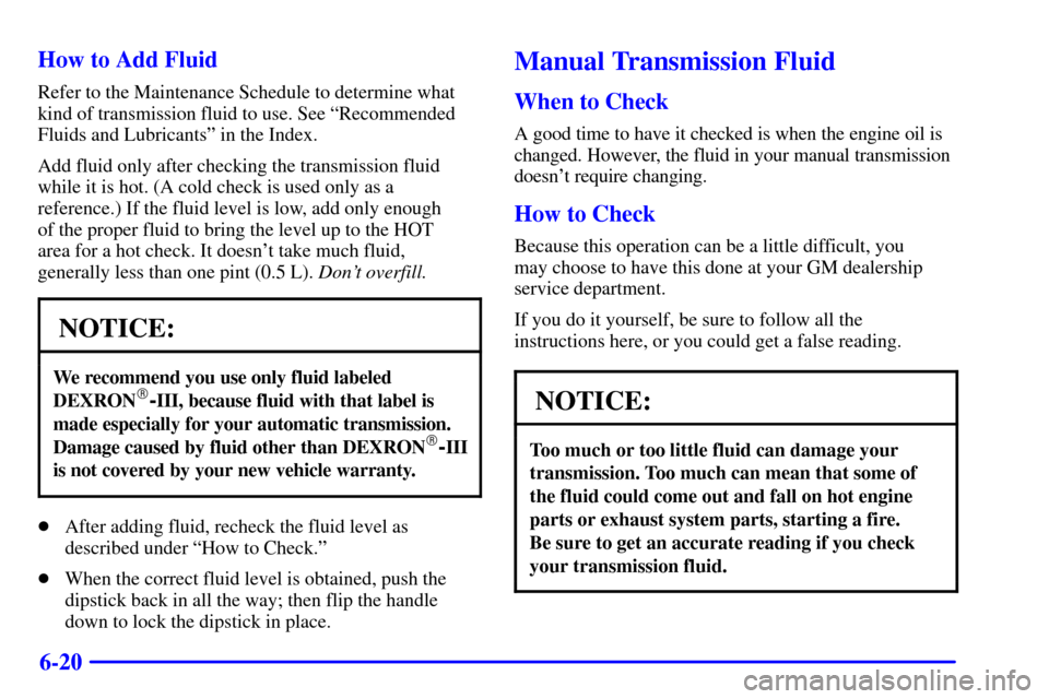 CHEVROLET C3500 HD 2001 4.G Owners Manual 6-20 How to Add Fluid
Refer to the Maintenance Schedule to determine what
kind of transmission fluid to use. See ªRecommended
Fluids and Lubricantsº in the Index.
Add fluid only after checking the t CHEVROLET C3500 HD 2001 4.G Owners Manual 6-20 How to Add Fluid
Refer to the Maintenance Schedule to determine what
kind of transmission fluid to use. See ªRecommended
Fluids and Lubricantsº in the Index.
Add fluid only after checking the t