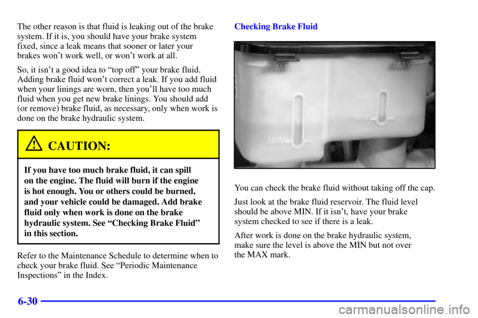 CHEVROLET C3500 HD 2001 4.G Owners Manual 6-30
The other reason is that fluid is leaking out of the brake
system. If it is, you should have your brake system
fixed, since a leak means that sooner or later your
brakes wont work well, or won CHEVROLET C3500 HD 2001 4.G Owners Manual 6-30
The other reason is that fluid is leaking out of the brake
system. If it is, you should have your brake system
fixed, since a leak means that sooner or later your
brakes wont work well, or won