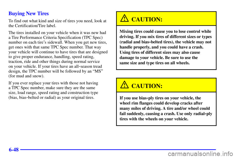 CHEVROLET C3500 HD 2001 4.G Owners Manual 6-48 Buying New Tires
To find out what kind and size of tires you need, look at
the Certification/Tire label.
The tires installed on your vehicle when it was new had
a Tire Performance Criteria Specif CHEVROLET C3500 HD 2001 4.G Owners Manual 6-48 Buying New Tires
To find out what kind and size of tires you need, look at
the Certification/Tire label.
The tires installed on your vehicle when it was new had
a Tire Performance Criteria Specif