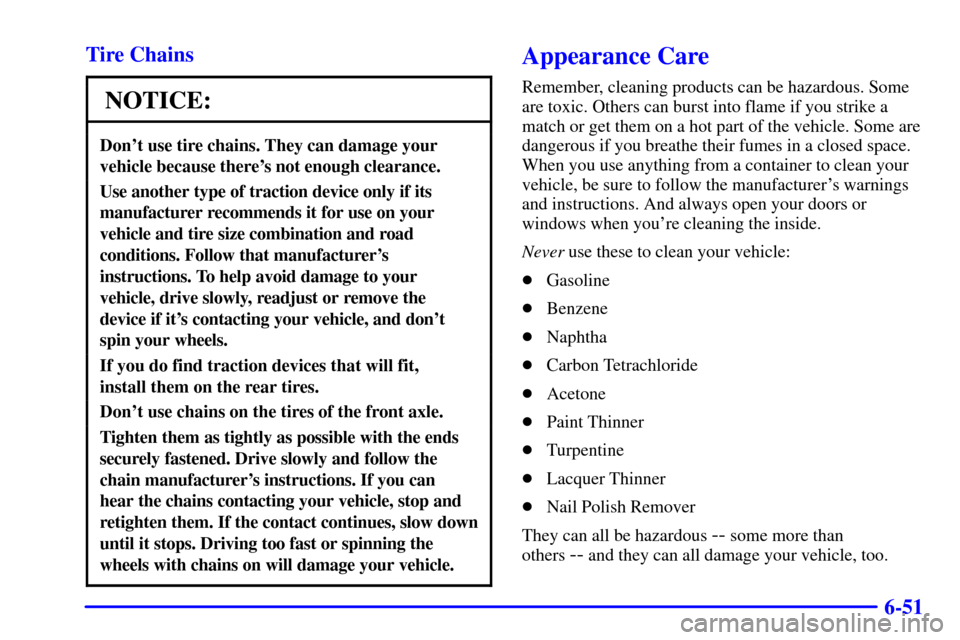 CHEVROLET C3500 HD 2001 4.G Owners Manual 6-51 Tire Chains
NOTICE:
Dont use tire chains. They can damage your
vehicle because theres not enough clearance.
Use another type of traction device only if its
manufacturer recommends it for use on CHEVROLET C3500 HD 2001 4.G Owners Manual 6-51 Tire Chains
NOTICE:
Dont use tire chains. They can damage your
vehicle because theres not enough clearance.
Use another type of traction device only if its
manufacturer recommends it for use on