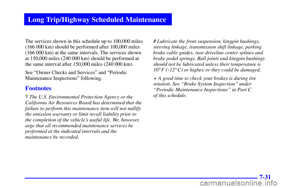 CHEVROLET C3500 HD 2001 4.G Owners Manual Long Trip/Highway Scheduled Maintenance
7-31
The services shown in this schedule up to 100,000 miles
(166 000 km) should be performed after 100,000 miles
(166 000 km) at the same intervals. The servic CHEVROLET C3500 HD 2001 4.G Owners Manual Long Trip/Highway Scheduled Maintenance
7-31
The services shown in this schedule up to 100,000 miles
(166 000 km) should be performed after 100,000 miles
(166 000 km) at the same intervals. The servic